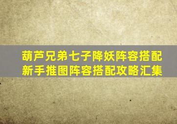 葫芦兄弟七子降妖阵容搭配 新手推图阵容搭配攻略汇集